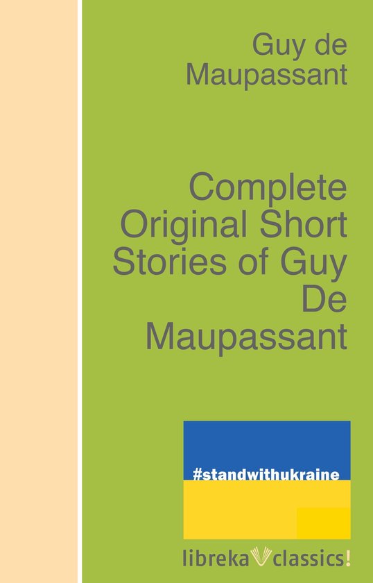Complete Original Short Stories of Guy De Maupassant (ebook), Guy de ...