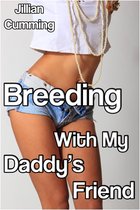 Breeding with My Daddy's Friend (Taboo Older Man Younger Woman Erotica)