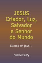Jesus: Criador, Luz, Salvador E Senhor Do Mundo