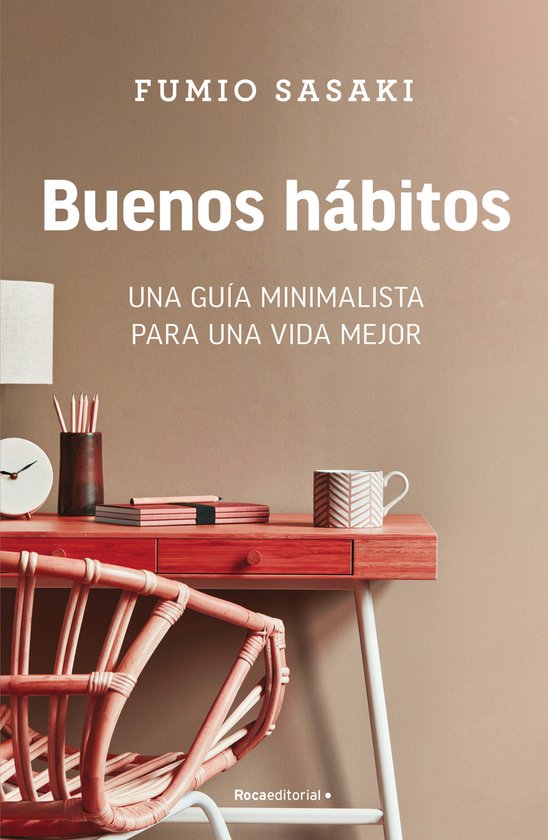 Buenos hábitos: Una guía minimalista para una vida mejor / Hello, Habits: A Minimalist's Guide to a Better Life