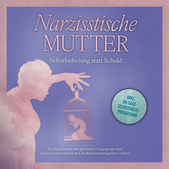 Narzisstische Mutter: Selbstbefreiung statt Schuld - Ein Rat ... - cover