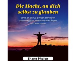 Die Macht, an dich selbst zu glauben. Lerne, an dich zu glauben, stärke dein Selbstwertgefühl, überwinde deine Ängste und denke positiv.