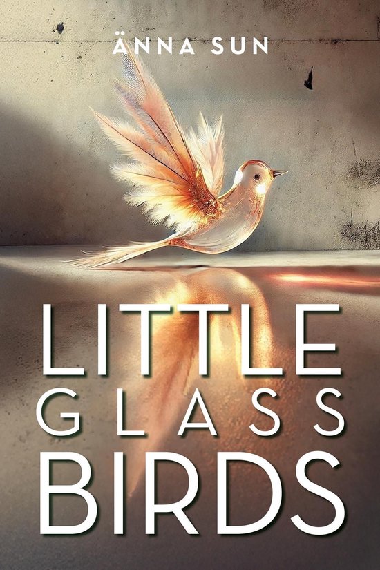 Couverture de livre avec illustration d'un oiseau de verre scintillant aux ailes en forme de plumes, texte 'LITTLE GLASS BIRDS' et 'ÄNNA SUN'.