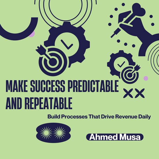 Make Success Predictable and Repeatable, Ahmed Musa | 9798318449871 ...