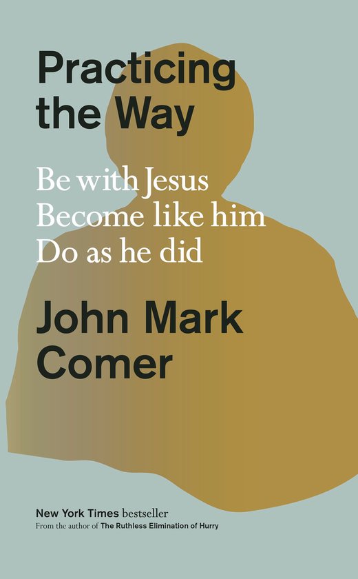 Boek "Practicing the Way" met tekst "Be with Jesus, Become like him, Do as he did" en auteur "John Mark Comer".