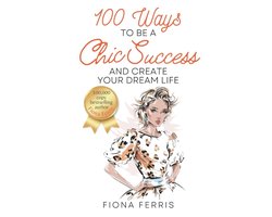 100 Ways- 100 Ways to Be a Chic Success and Create Your Dream Life