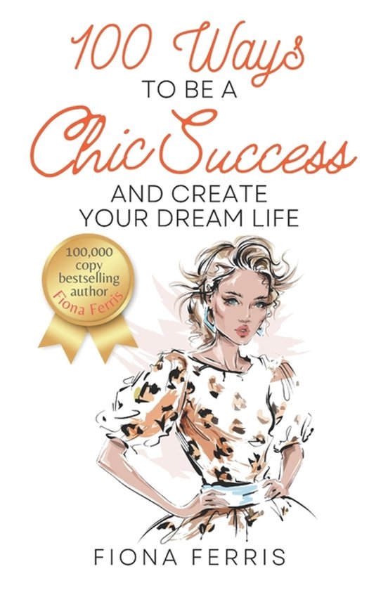 100 Ways- 100 Ways to Be a Chic Success and Create Your Dream Life