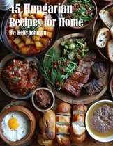 Boekomslag met de titel '45 Hungarian Recipes for Home' door Kelly Johnson, omringd door diverse Hongaarse gerechten.