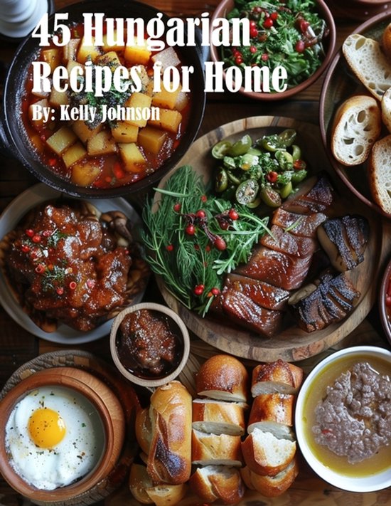 Boekomslag met de titel '45 Hungarian Recipes for Home' door Kelly Johnson, omringd door diverse Hongaarse gerechten.
