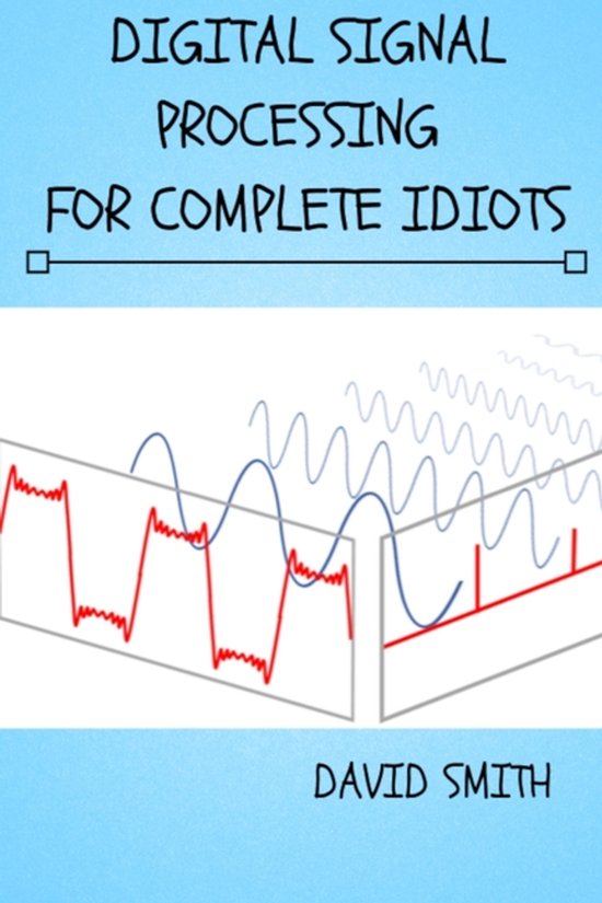 Electrical Engineering for Complete Idiots- Digital Signal Processing for Complete Idiots