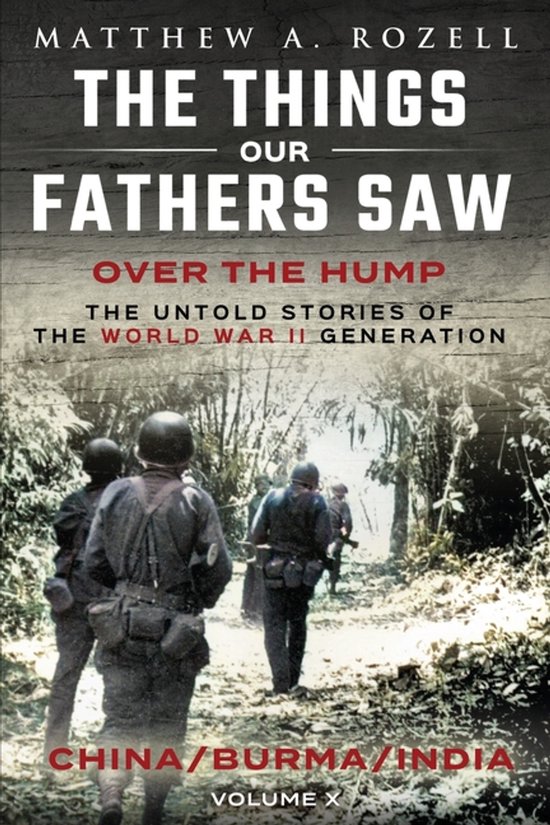 Things Our Fathers Saw- Over The Hump/China, Burma, India