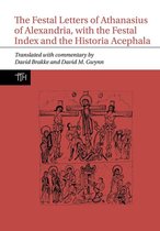 Translated Texts for Historians-The Festal Letters of Athanasius of Alexandria, with the Festal Index and the Historia Acephala