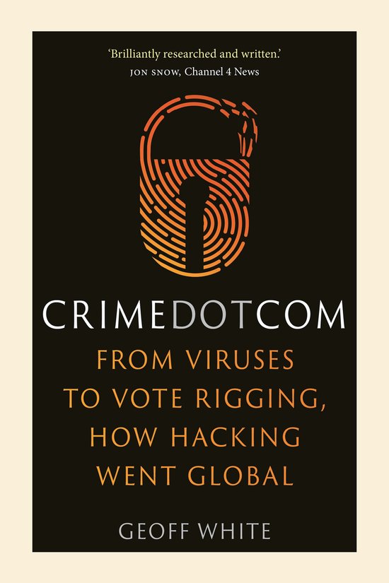 Crime Dot Com: From Viruses to Vote Rigging, How Hacking Wen ... - cover