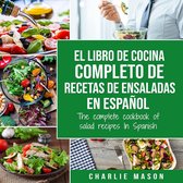 El libro de cocina completo de recetas de ensaladas En español/ The complete cookbook of salad recipes In Spanish (Spanish Edition)