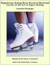 Hippodrome Skating Book: Practical Illustrated Lessons in the Art of Figure Skating