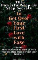 The Powerful Step-By Step Secrets to Get Over Your First Love with Ease