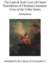 The Latin & Irish Lives of Ciaran Translations of Christian Literature: Lives of The Celtic Saints