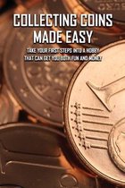 Collecting Coins Made Easy: Take Your First Steps Into A Hobby That Can Get You Both Fun And Money