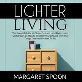 Lighter Living: The Essential Guide to Clutter-Free and Light Living , Learn Useful Ways on How to Declutter Your Life and Enjoy The Things That Really Matter To You