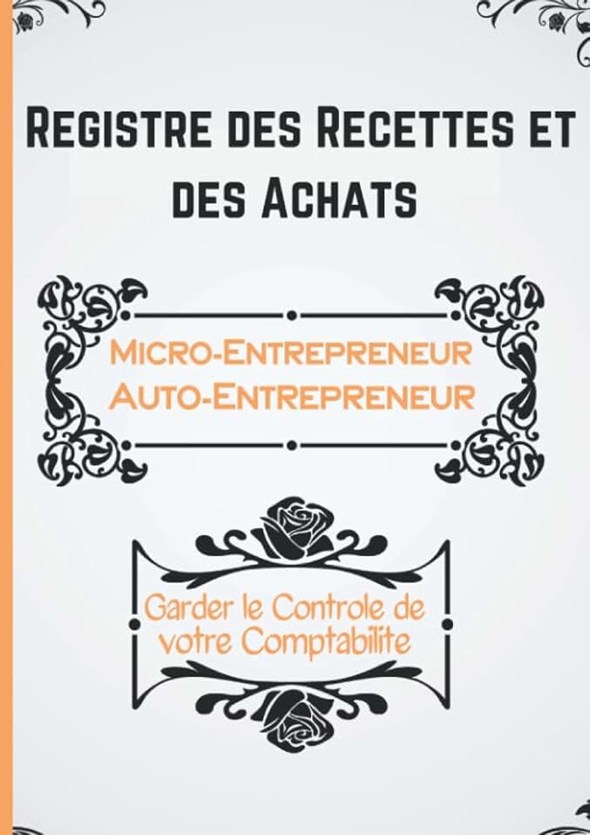 Livre De Compte Recette Dépense Simple et Facile A Remplir : Carnet de Registre des Recettes et des Achats Micro-Entreprise ou Auto-Entrepreneur et ... Comptables des Micro BIC - Micro BNC