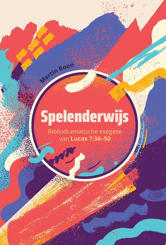Boekomslag met de titel 'Spelenderwijs', bibliodramatische exegese van Lucas 7:36-50, door Martin Boon. Abstracte kleuren en vormen.