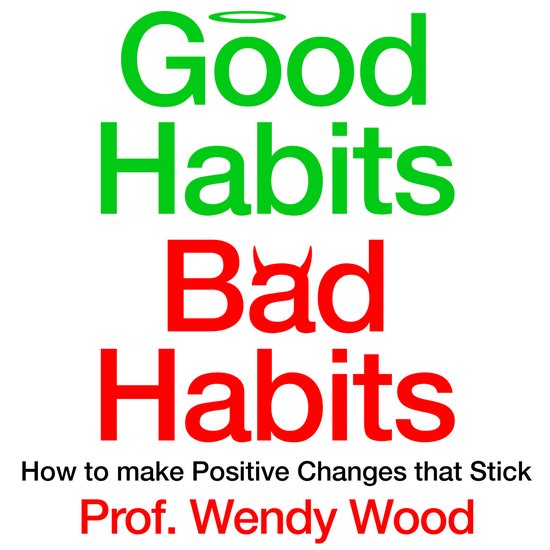Good Habits, Bad Habits
Hoe maak je positieve veranderingen die blijven
Prof. Wendy Wood