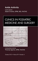 The Clinics: Orthopedics Volume 29-4 - Ankle Arthritis, An Issue of Clinics in Podiatric Medicine and Surgery