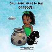 A Child's Journey Through Grief 1 - But i don't want to say GOODBYE!