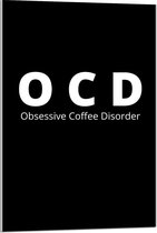 Acrylglas - Tekst: ''OCD, Obsessive Coffee Disorder'' zwart/wit - 60x90cm Foto op Acrylglas (Wanddecoratie op Acrylglas)