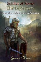 The Artorian Chronicles 1 - Soldier of Rome: The Legionary
