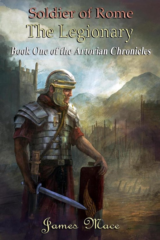 The Artorian Chronicles 1 - Soldier of Rome: The Legionary - cover