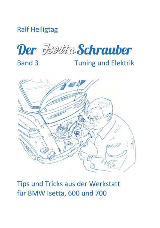 Der Isettaschrauber 3 - Der Isettaschrauber, Band 3: Tuning und Elektrik