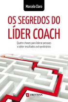 Os Segredos do Líder Coach: quatro chaves para liderar pessoas e obter resultados extraordinários