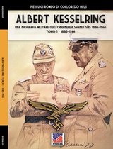Storia 70 - Kesselring: una biografia militare dell’Oberbefehlshaber Süd, 1885- 1960 – Tomo I (1885-1944)