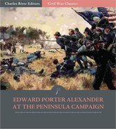 General Edward Porter Alexander and the Peninsula Campaign: Account of the Battles from His Memoirs (Illustrated Edition)