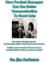 How Product Managers Can Use Better Communication To Boost Sales: How Product Managers Can Use Communication Skills To Make Their Product A Success