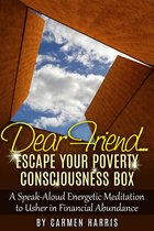 Dear Friend... Escape Your Poverty Consciousness Box: A Speak-Aloud Energetic Meditation to Usher in Financial Abundance