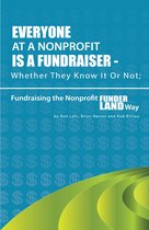 Everyone At A Nonprofit Is A Fundraiser: Whether They Know It Or Not; Fundraising The Nonprofit FunderLand Way