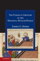 Cambridge Studies in Islamic Civilization -  The Power of Oratory in the Medieval Muslim World