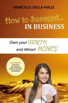 How to Succeed In Business: Own your Worth And Attract Money