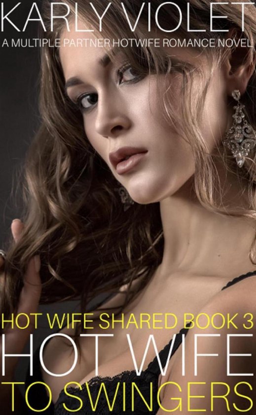 Hot Wife Shared 3 - Hotwife to Swingers - A Multiple Partner Hotwife Romance Novel
