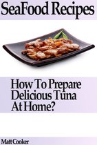 Cooking & Recipes - Seafood Recipes: How to Prepare Delicious Tuna at Home?