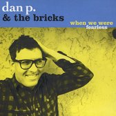 Dan P. & The Bricks - When We Were Fearless (CD)