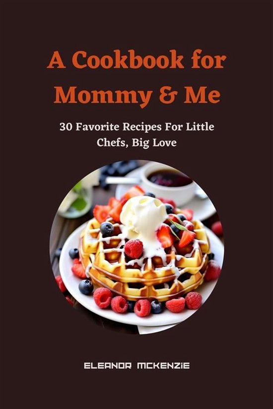 A Cookbook for Mommy & Me : 30 Favorite Recipes For Little C ... - cover