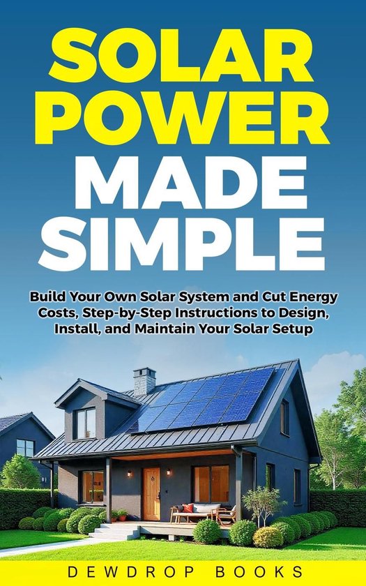 Solar Power Made Simple: Build Your Own Solar System and Cut Energy ...