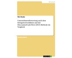 Unternehmensbewertung nach dem Ertragswertverfahren und der Discounted-Cash Flow (DCF) Methode im Vergleich