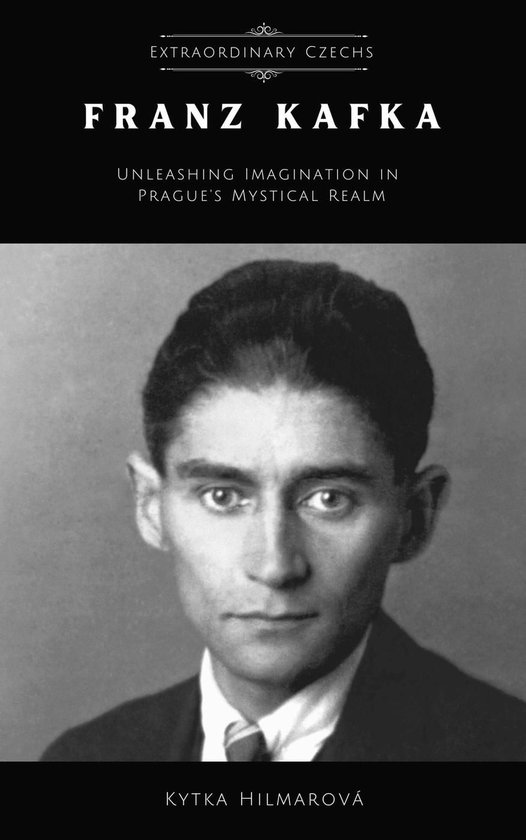 Extraordinary Czechs - Franz Kafka: Unleashing Imagination i ... - cover