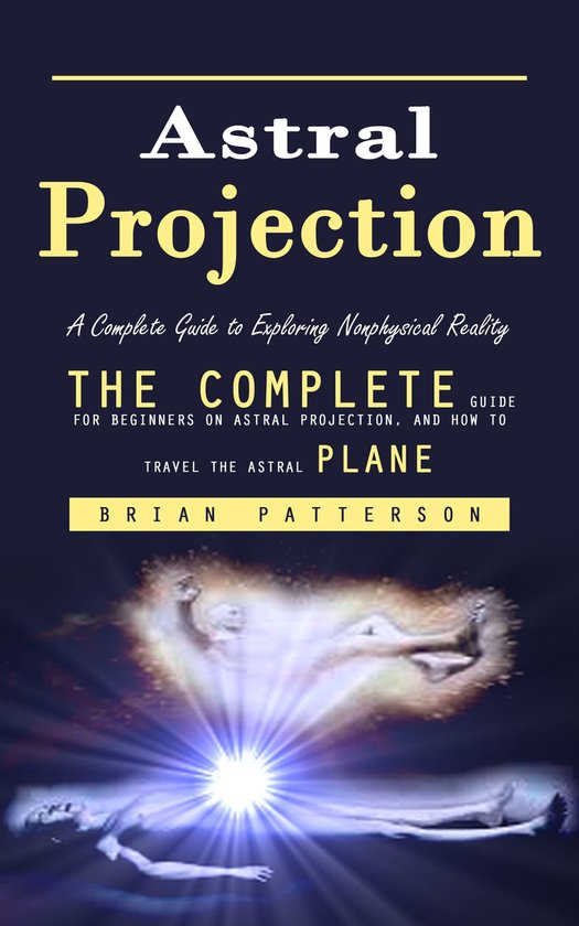 Astral Projection: A Complete Guide to Exploring Nonphysical ... - cover