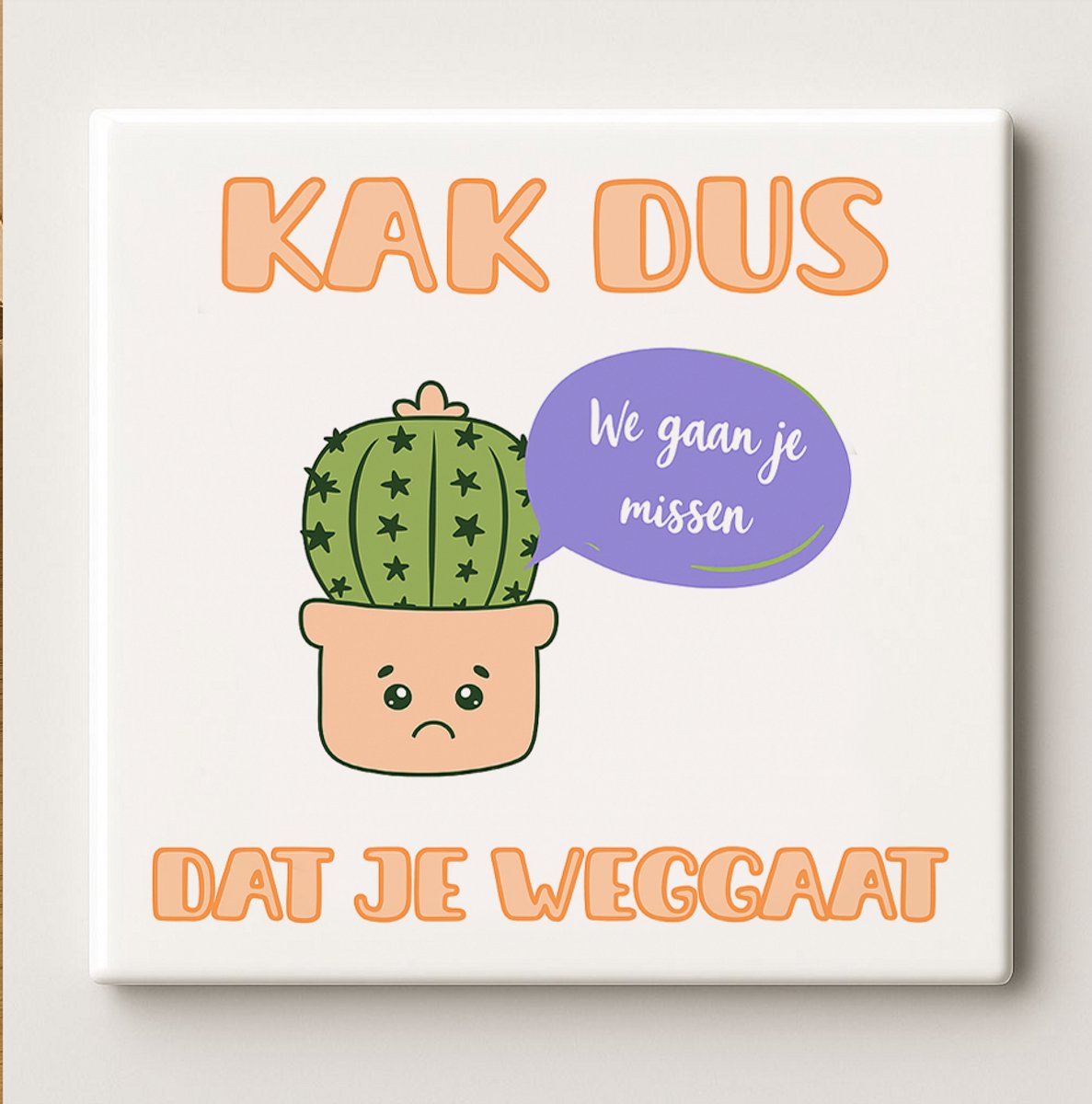 Grappig Afscheidstegeltje “Kak dus dat je weggaat – We gaan je missen” – Lieve Cactus Ontw