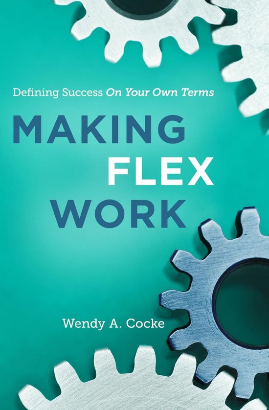 Making Flex Work: Defining Success on Your Own Terms - cover